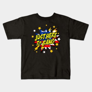 just here to bang Kids T-Shirt